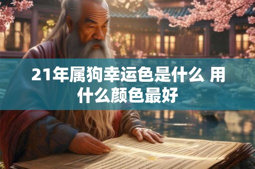 21年属狗幸运色是什么 用什么颜色最好