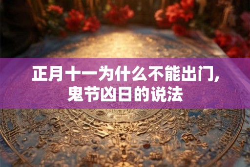 正月十一为什么不能出门,鬼节凶日的说法