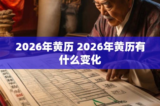 2026年黄历 2026年黄历有什么变化