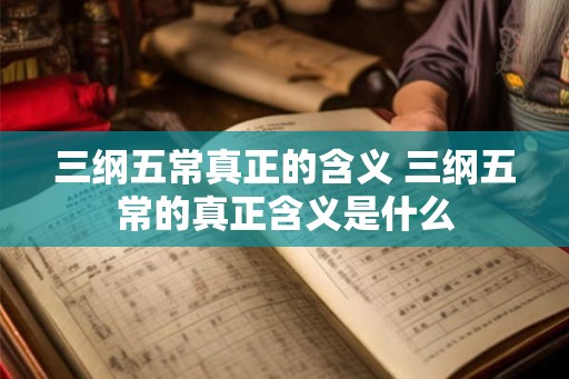 三纲五常真正的含义 三纲五常的真正含义是什么
