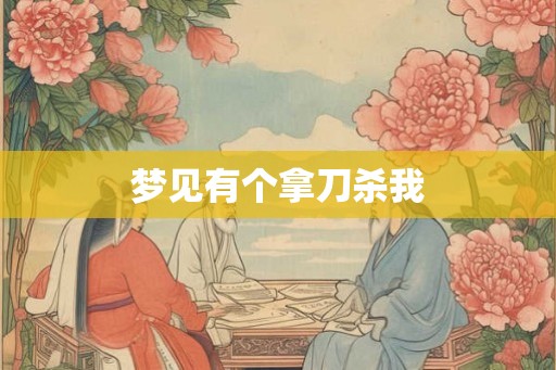 梦见有个拿刀杀我