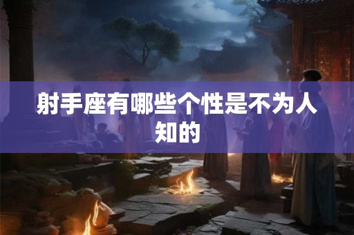 射手座有哪些个性是不为人知的