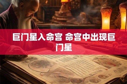 巨门星入命宫 命宫中出现巨门星