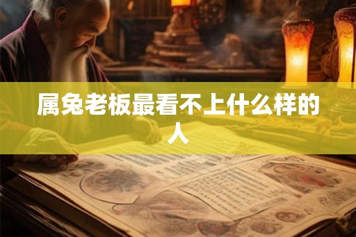 属兔老板最看不上什么样的人