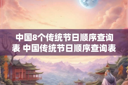 中国8个传统节日顺序查询表 中国传统节日顺序查询表是怎样的