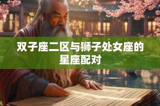 双子座二区与狮子处女座的星座配对
