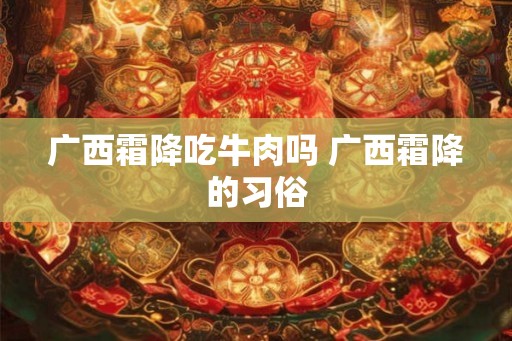 广西霜降吃牛肉吗 广西霜降的习俗