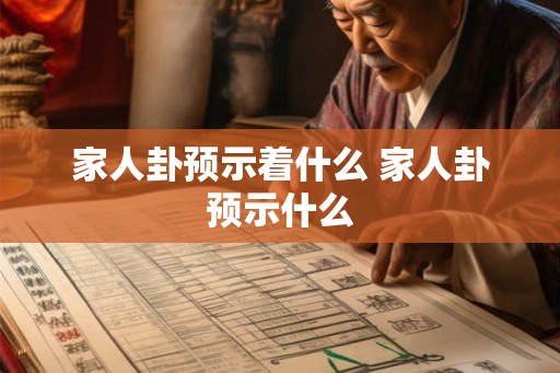 家人卦预示着什么 家人卦预示什么