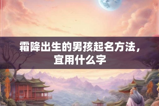 霜降出生的男孩起名方法，宜用什么字