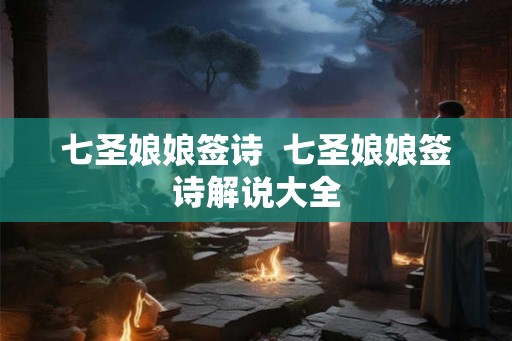 七圣娘娘签诗  七圣娘娘签诗解说大全