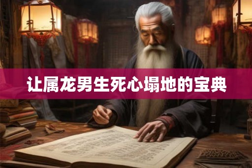 让属龙男生死心塌地的宝典