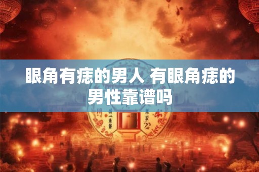 眼角有痣的男人 有眼角痣的男性靠谱吗