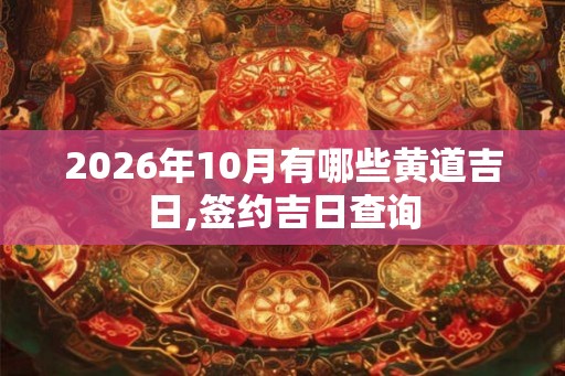 2026年10月有哪些黄道吉日,签约吉日查询