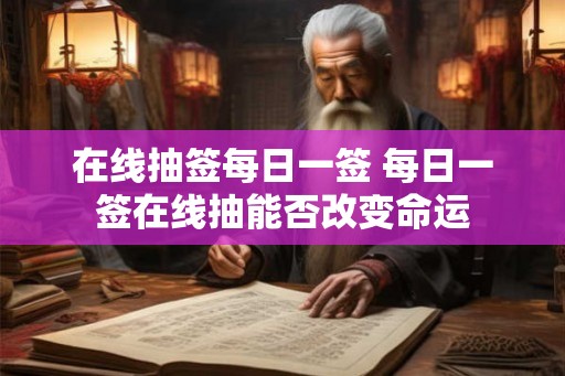 在线抽签每日一签 每日一签在线抽能否改变命运