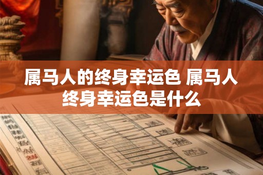 属马人的终身幸运色 属马人终身幸运色是什么 属马人的终身幸运色 属马人终身幸运色是什么