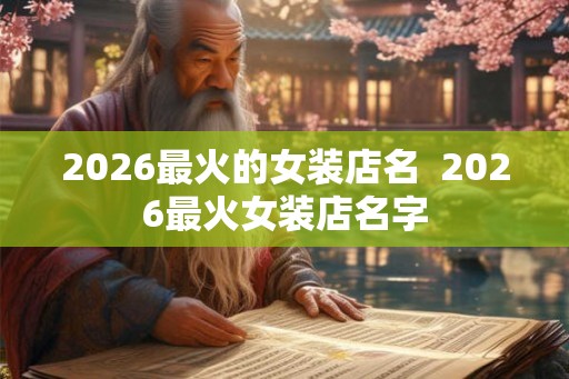2026最火的女装店名  2026最火女装店名字