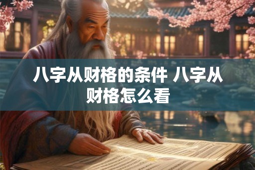 八字从财格的条件 八字从财格怎么看