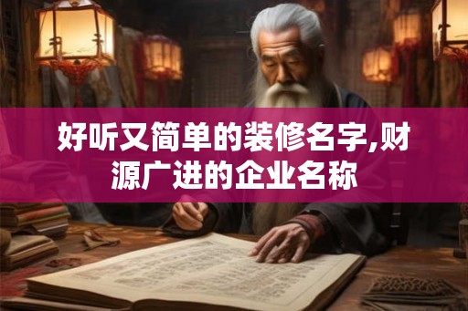 好听又简单的装修名字,财源广进的企业名称