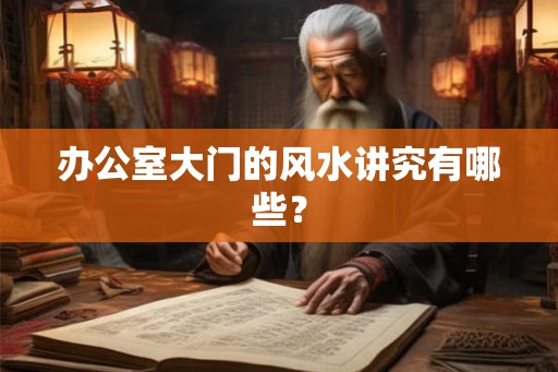 办公室大门的风水讲究有哪些？