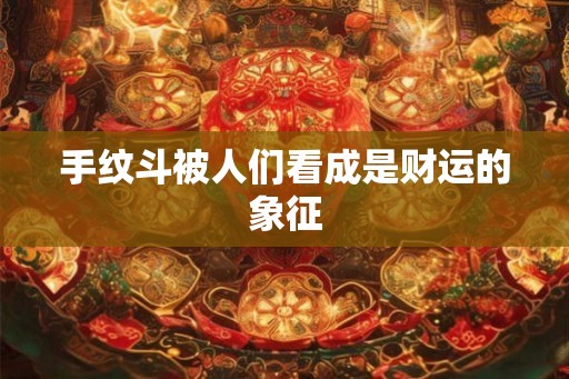 手纹斗被人们看成是财运的象征