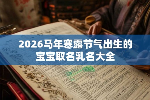 2026马年寒露节气出生的宝宝取名乳名大全
