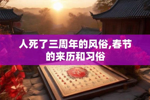 人死了三周年的风俗,春节的来历和习俗
