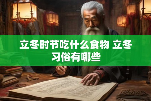 立冬时节吃什么食物 立冬习俗有哪些