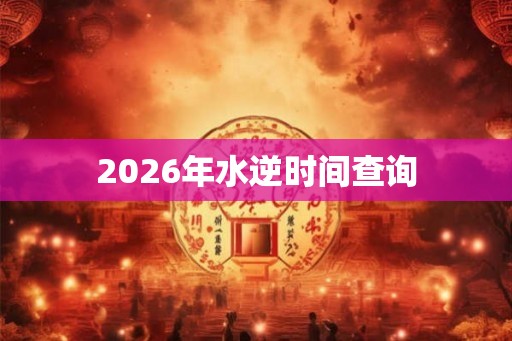 2026年水逆时间查询 2026年水逆时间查询