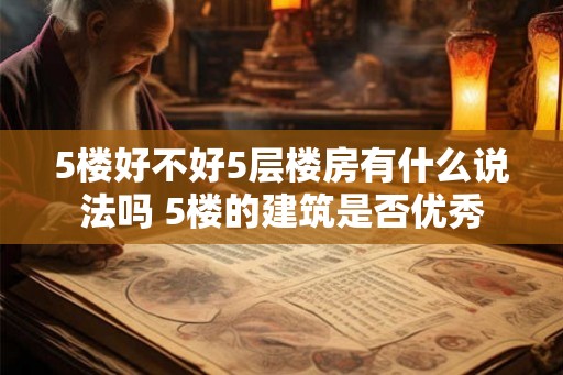 5楼好不好5层楼房有什么说法吗 5楼的建筑是否优秀