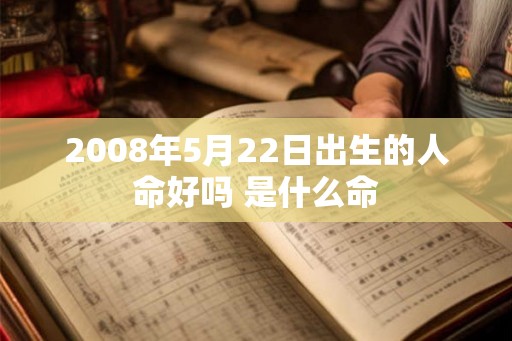2008年5月22日出生的人命好吗 是什么命