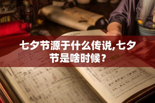 七夕节源于什么传说,七夕节是啥时候? 七夕节源于什么传说,七夕节是啥时候?