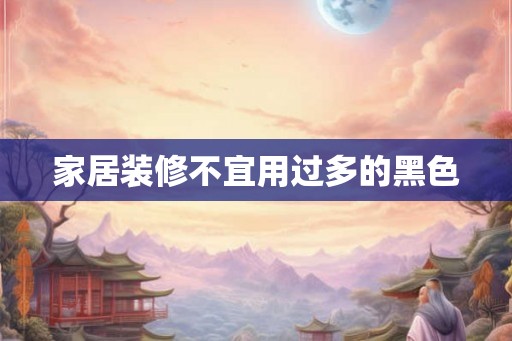 家居装修不宜用过多的黑色