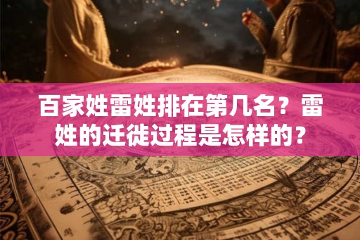 百家姓雷姓排在第几名？雷姓的迁徙过程是怎样的？