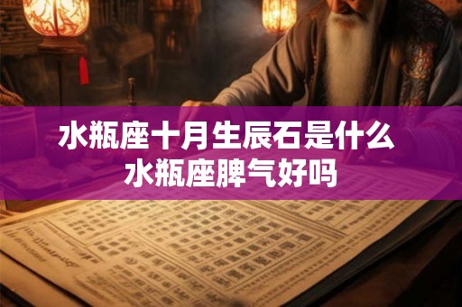水瓶座十月生辰石是什么 水瓶座脾气好吗