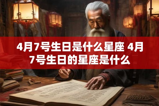 4月7号生日是什么星座 4月7号生日的星座是什么