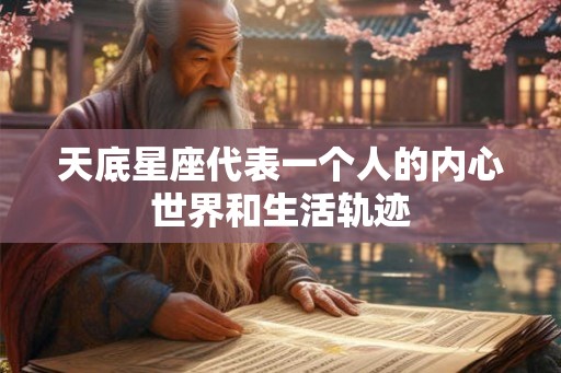 天底星座代表一个人的内心世界和生活轨迹