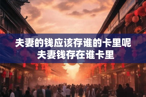 夫妻的钱应该存谁的卡里呢  夫妻钱存在谁卡里