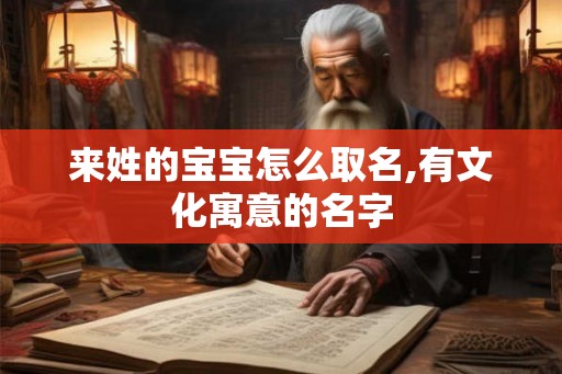 来姓的宝宝怎么取名,有文化寓意的名字