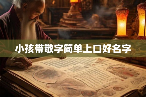 小孩带敬字简单上口好名字