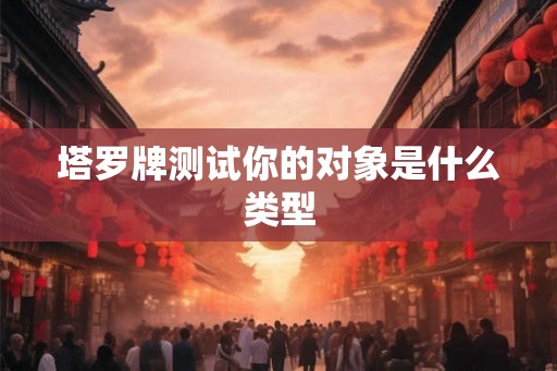 塔罗牌测试你的对象是什么类型