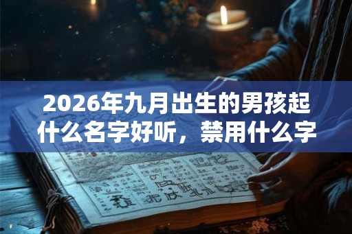 2026年九月出生的男孩起什么名字好听，禁用什么字
