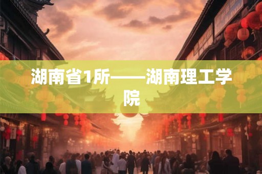 湖南省1所——湖南理工学院