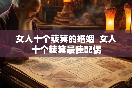 女人十个簸箕的婚姻  女人十个簸箕最佳配偶