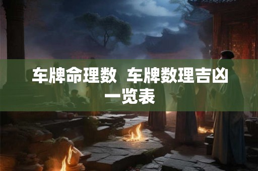 车牌命理数  车牌数理吉凶一览表