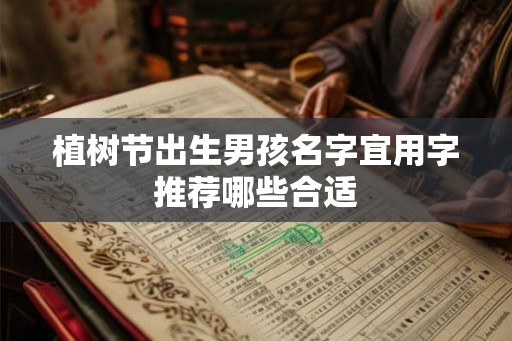 植树节出生男孩名字宜用字推荐哪些合适