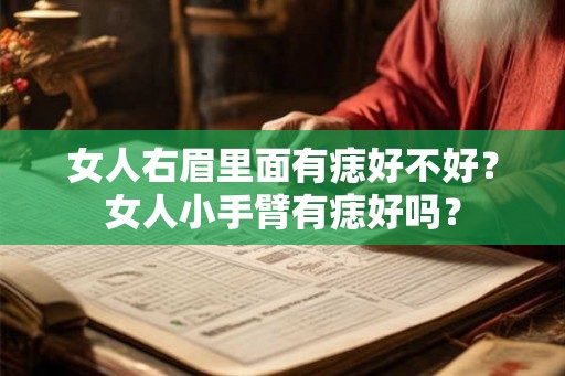 女人右眉里面有痣好不好?女人小手臂有痣好吗? 女人右眉里面有痣好不好?女人小手臂有痣好吗?