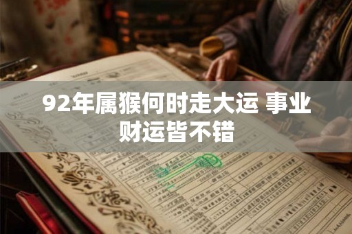 92年属猴何时走大运 事业财运皆不错