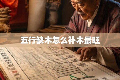 五行缺木怎么补木最旺 五行缺木怎么补木最旺