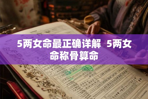 5两女命最正确详解  5两女命称骨算命