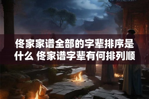 佟家家谱全部的字辈排序是什么 佟家谱字辈有何排列顺序